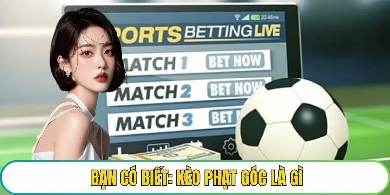 Bạn có biết: kèo phạt góc là gì