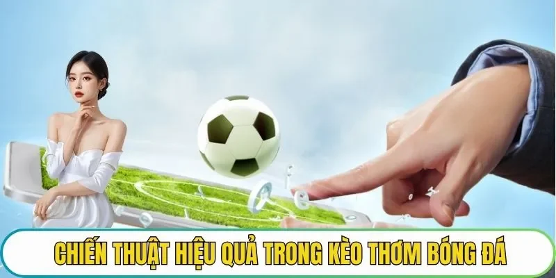 Chiến thuật hiệu quả trong kèo thơm bóng đá