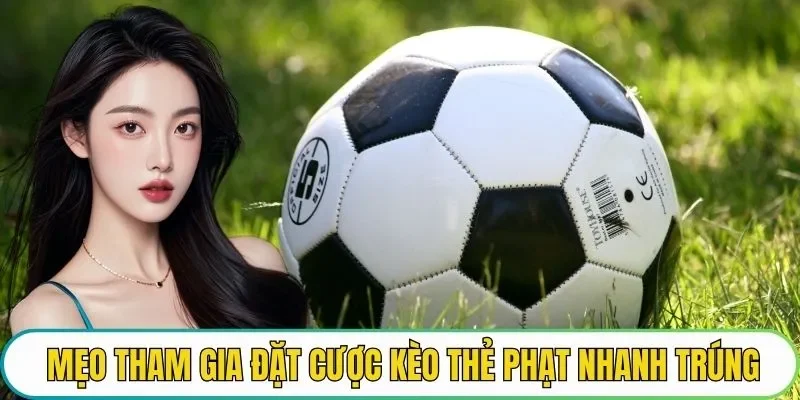 Mẹo tham gia đặt cược kèo thẻ phạt nhanh trúng