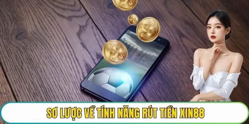 Sơ lược về tính năng rút tiền XIN88