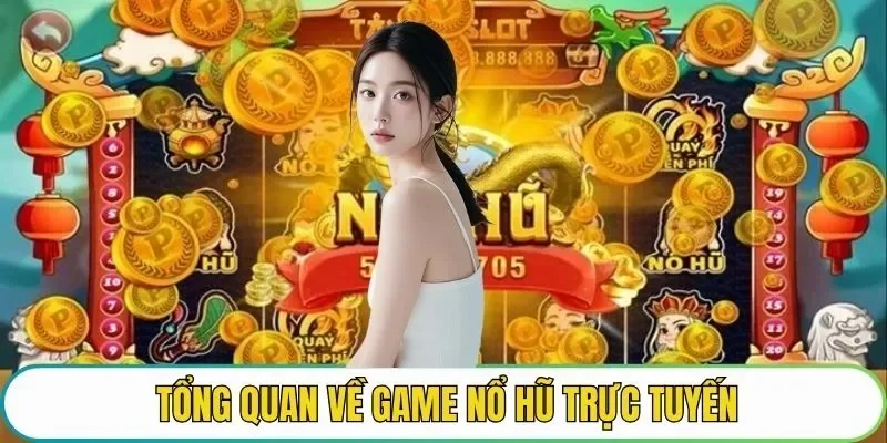Tổng quan đôi nét chính về nổ hũ trực tuyến