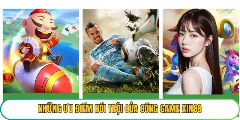 Những ưu điểm nổi trội của cổng game XIN88